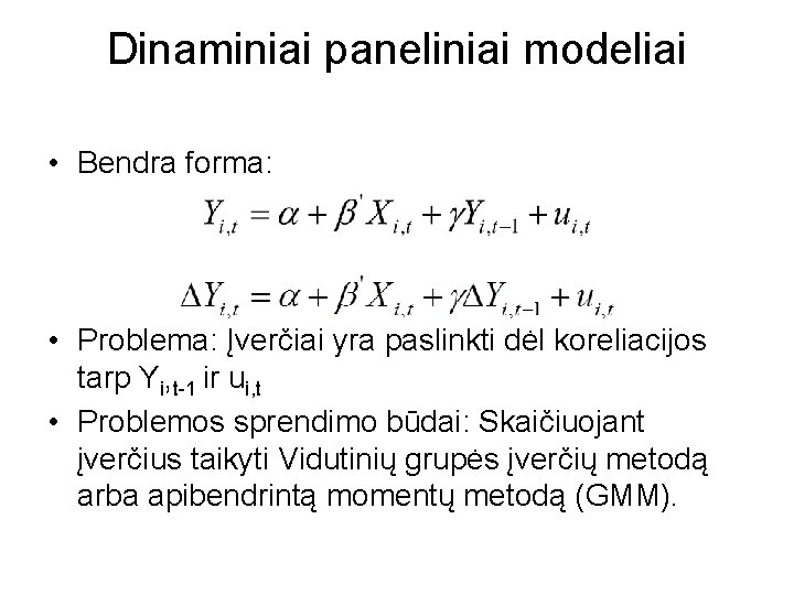 Dinaminiai paneliniai modeliai • Bendra forma: • Problema: Įverčiai yra paslinkti dėl koreliacijos tarp