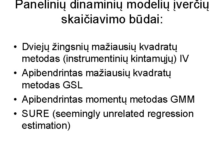 Panelinių dinaminių modelių įverčių skaičiavimo būdai: • Dviejų žingsnių mažiausių kvadratų metodas (instrumentinių kintamųjų)