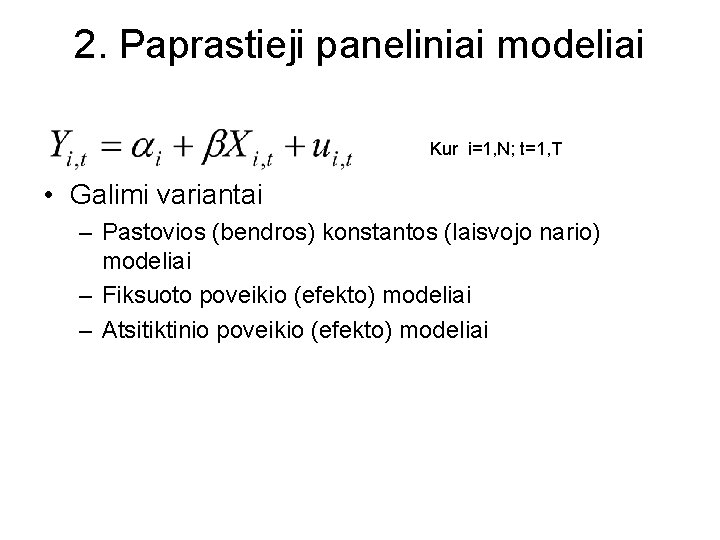 2. Paprastieji paneliniai modeliai Kur i=1, N; t=1, T • Galimi variantai – Pastovios