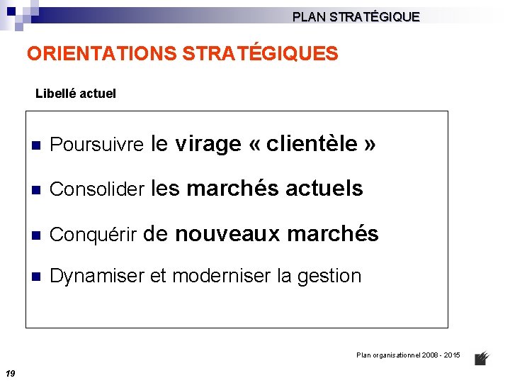 PLAN STRATÉGIQUE ORIENTATIONS STRATÉGIQUES Libellé actuel n Poursuivre le virage « clientèle » n