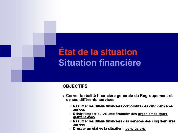 État de la situation Situation financière OBJECTIFS Cerner la réalité financière générale du Regroupement