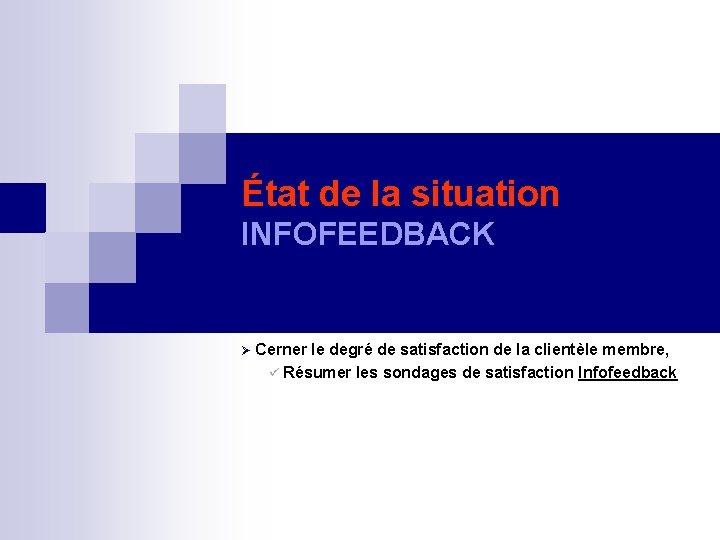 État de la situation INFOFEEDBACK Cerner le degré de satisfaction de la clientèle membre,