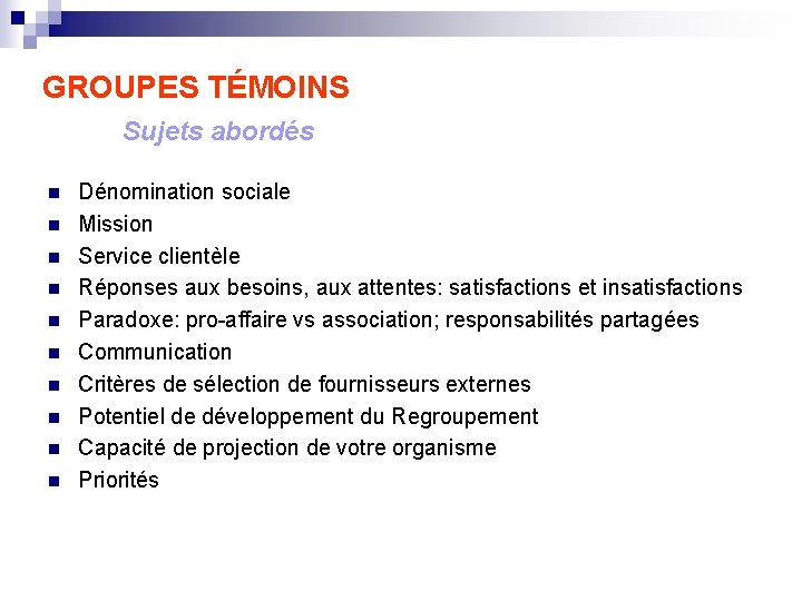 GROUPES TÉMOINS Sujets abordés n n n n n Dénomination sociale Mission Service clientèle