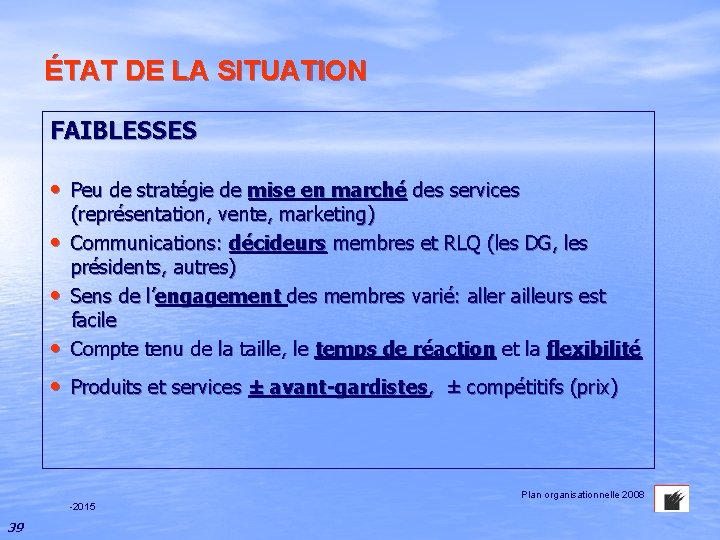 ÉTAT DE LA SITUATION FAIBLESSES • Peu de stratégie de mise en marché des