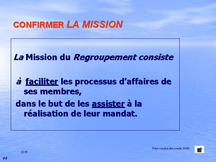CONFIRMER LA MISSION La Mission du Regroupement consiste à faciliter les processus d’affaires de