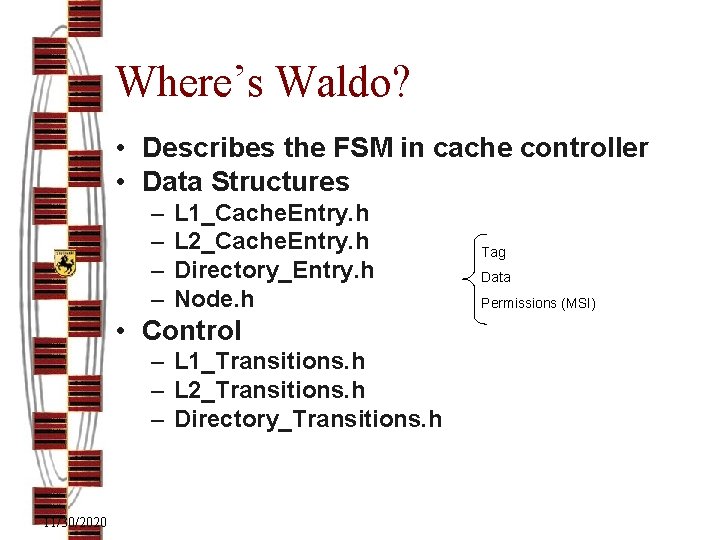 Where’s Waldo? • Describes the FSM in cache controller • Data Structures – –
