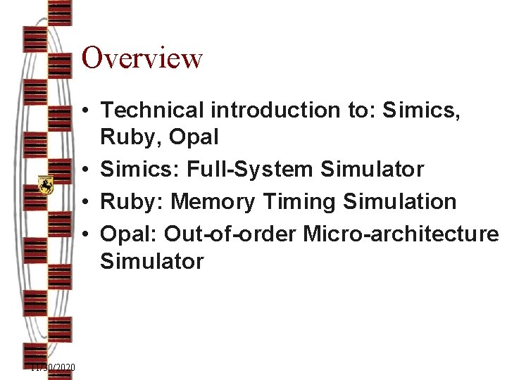 Overview • Technical introduction to: Simics, Ruby, Opal • Simics: Full-System Simulator • Ruby:
