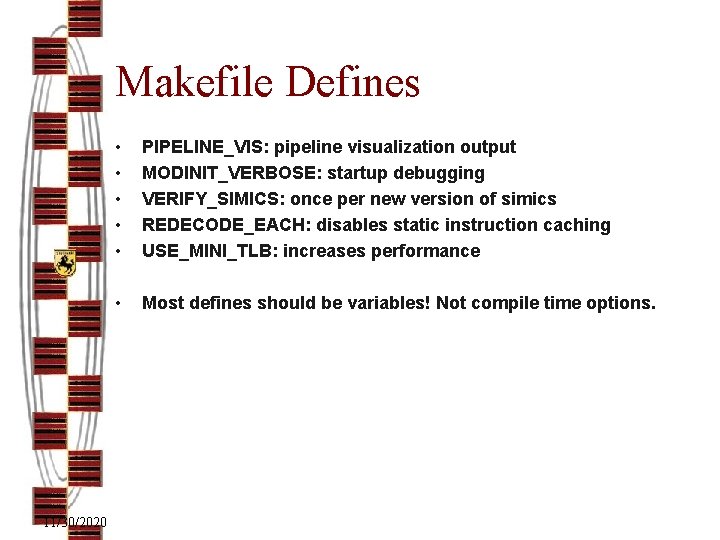 Makefile Defines 11/30/2020 • • • PIPELINE_VIS: pipeline visualization output MODINIT_VERBOSE: startup debugging VERIFY_SIMICS: