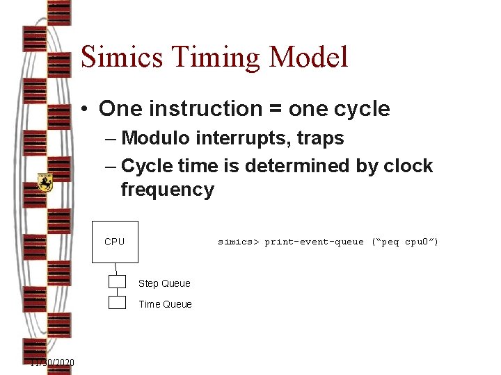 Simics Timing Model • One instruction = one cycle – Modulo interrupts, traps –