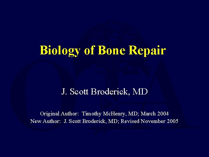 Biology of Bone Repair J. Scott Broderick, MD Original Author: Timothy Mc. Henry, MD;