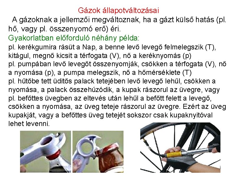 Gázok állapotváltozásai A gázoknak a jellemzői megváltoznak, ha a gázt külső hatás (pl. hő,