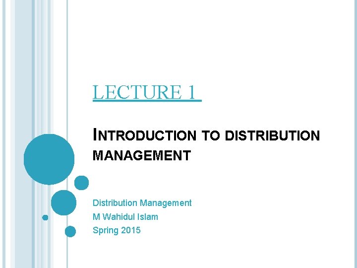 LECTURE 1 INTRODUCTION TO DISTRIBUTION MANAGEMENT Distribution Management M Wahidul Islam Spring 2015 