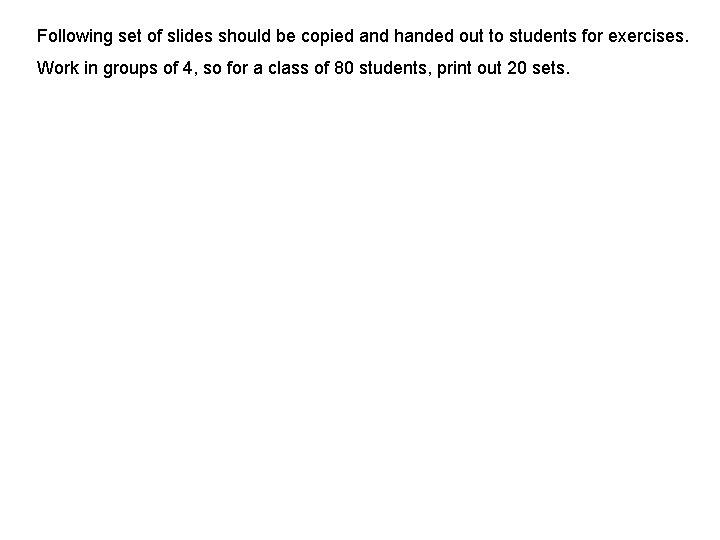 Following set of slides should be copied and handed out to students for exercises.