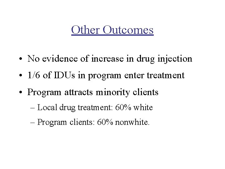 Other Outcomes • No evidence of increase in drug injection • 1/6 of IDUs