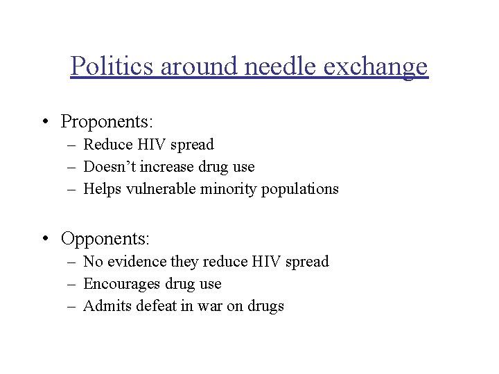 Politics around needle exchange • Proponents: – Reduce HIV spread – Doesn’t increase drug