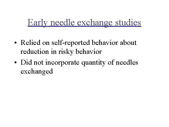 Early needle exchange studies • Relied on self-reported behavior about reduction in risky behavior