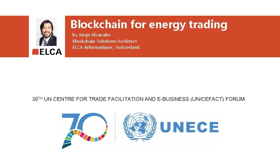 Blockchain for energy trading by Jorge Alvarado Blockchain Solutions Architect ELCA Informatique, Switzerland 30