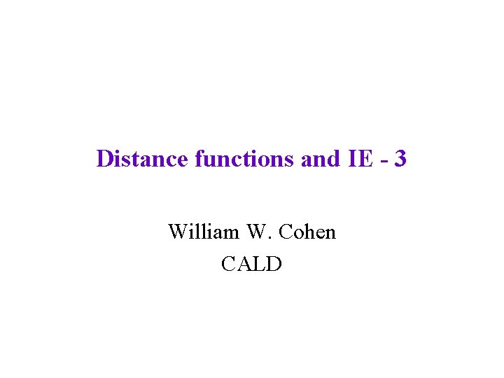 Distance functions and IE - 3 William W. Cohen CALD 