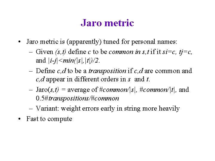 Jaro metric • Jaro metric is (apparently) tuned for personal names: – Given (s,