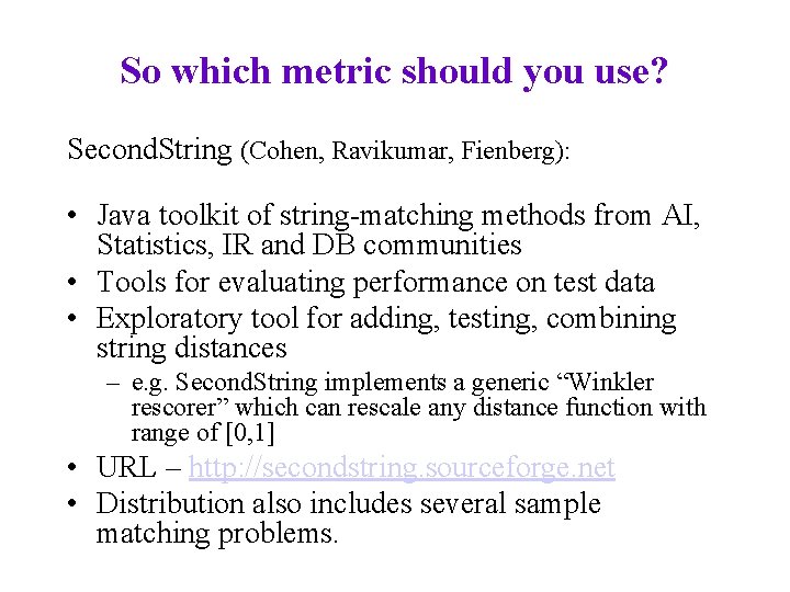 So which metric should you use? Second. String (Cohen, Ravikumar, Fienberg): • Java toolkit