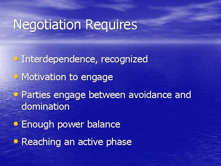 Negotiation Requires • Interdependence, recognized • Motivation to engage • Parties engage between avoidance