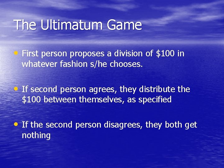 The Ultimatum Game • First person proposes a division of $100 in whatever fashion