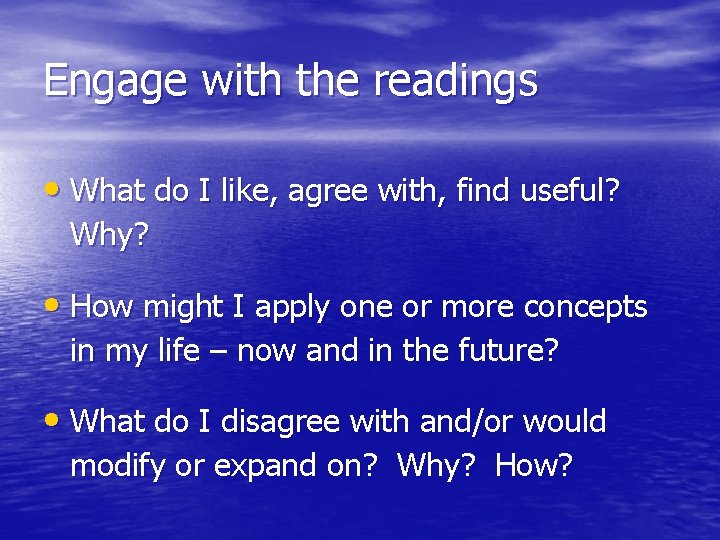 Engage with the readings • What do I like, agree with, find useful? Why?