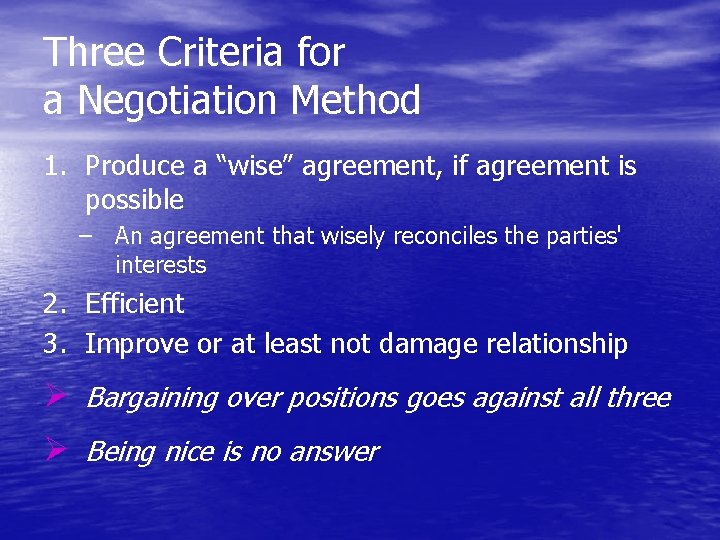 Three Criteria for a Negotiation Method 1. Produce a “wise” agreement, if agreement is