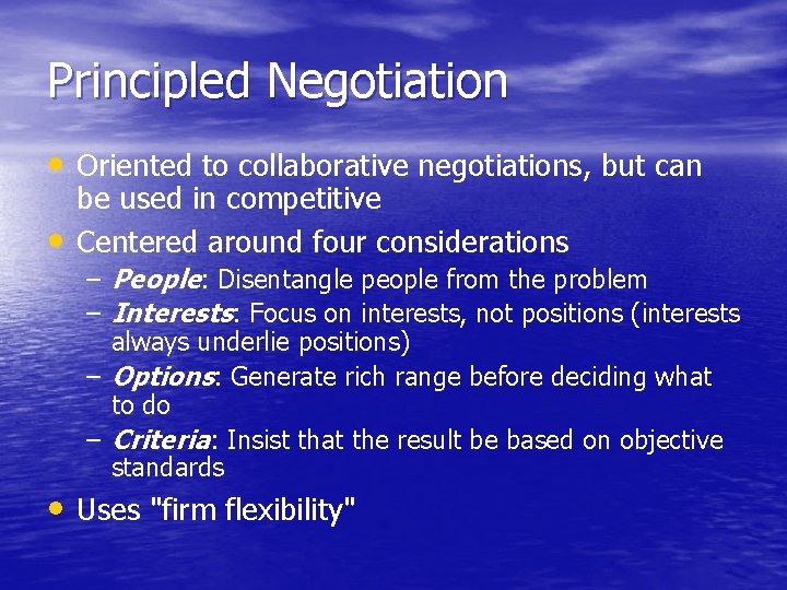 Principled Negotiation • Oriented to collaborative negotiations, but can • be used in competitive