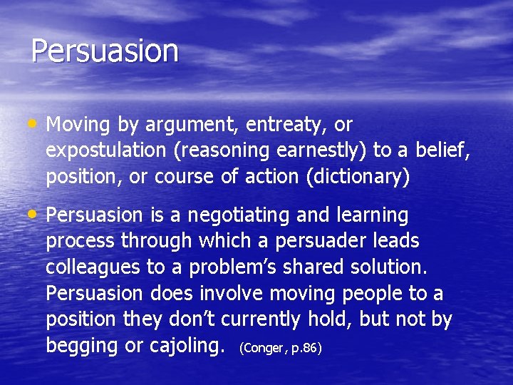 Persuasion • Moving by argument, entreaty, or expostulation (reasoning earnestly) to a belief, position,