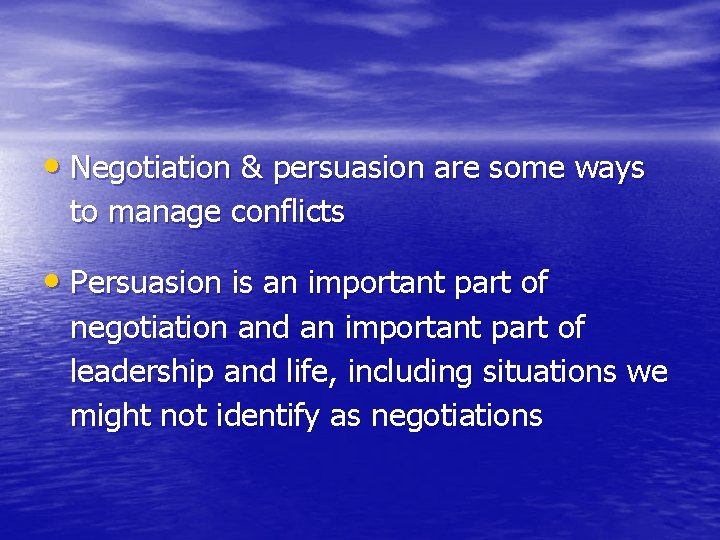  • Negotiation & persuasion are some ways to manage conflicts • Persuasion is