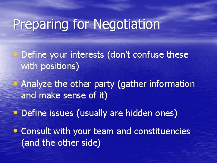 Preparing for Negotiation • Define your interests (don't confuse these with positions) • Analyze