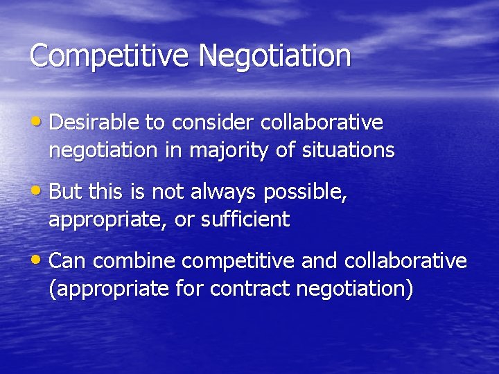 Competitive Negotiation • Desirable to consider collaborative negotiation in majority of situations • But