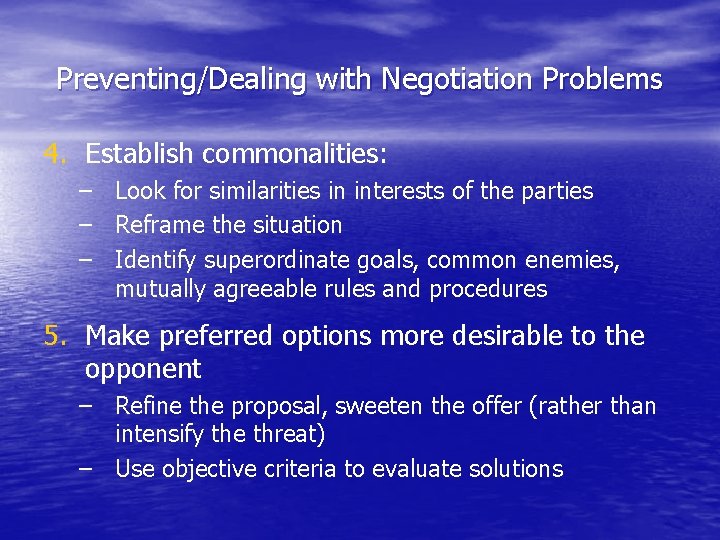 Preventing/Dealing with Negotiation Problems 4. Establish commonalities: – Look for similarities in interests of