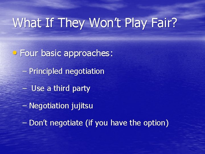 What If They Won’t Play Fair? • Four basic approaches: – Principled negotiation –