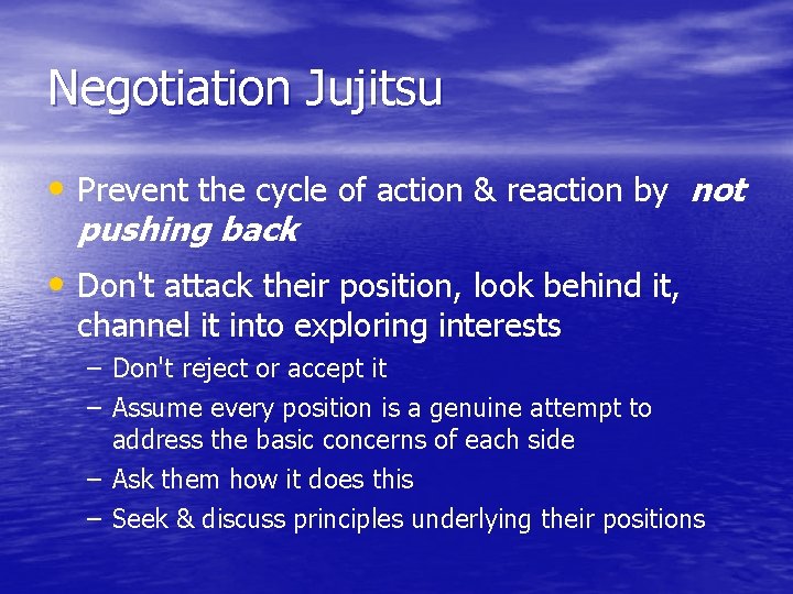 Negotiation Jujitsu • Prevent the cycle of action & reaction by not pushing back