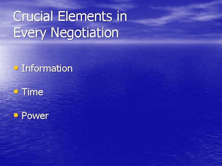 Crucial Elements in Every Negotiation • Information • Time • Power 