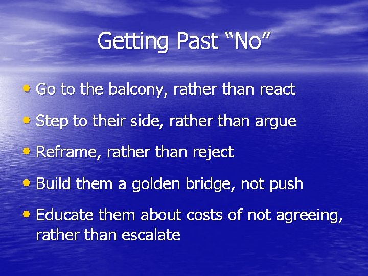 Getting Past “No” • Go to the balcony, rather than react • Step to