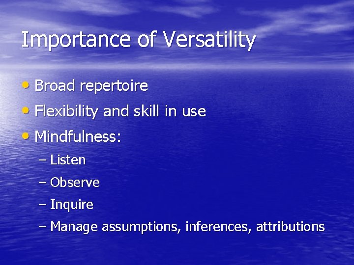 Importance of Versatility • Broad repertoire • Flexibility and skill in use • Mindfulness: