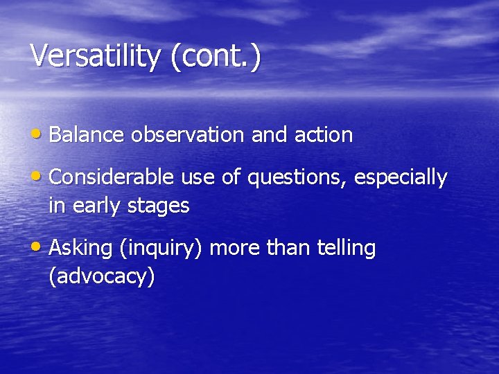 Versatility (cont. ) • Balance observation and action • Considerable use of questions, especially