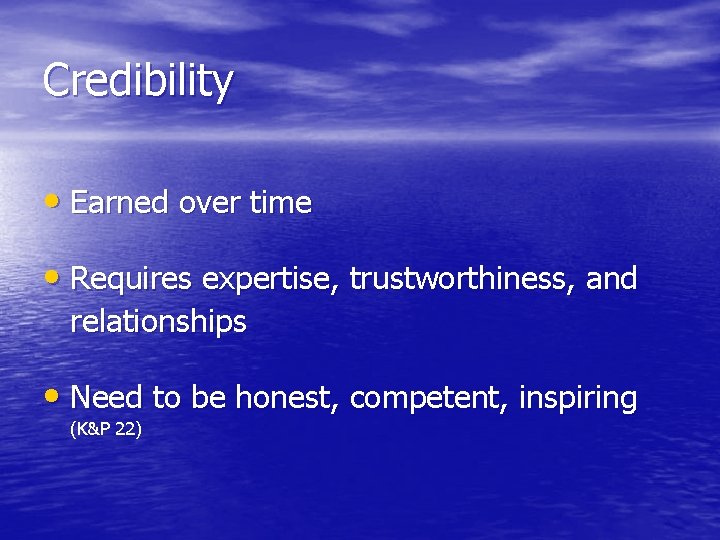 Credibility • Earned over time • Requires expertise, trustworthiness, and relationships • Need to