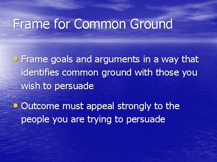 Frame for Common Ground • Frame goals and arguments in a way that identifies