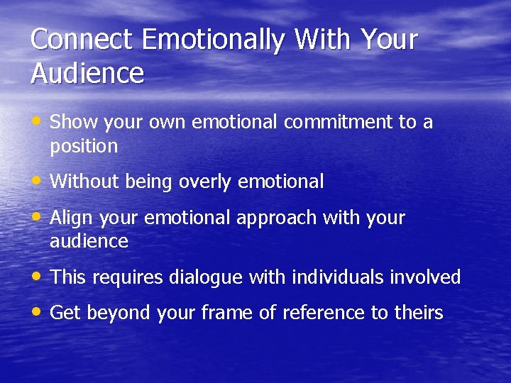 Connect Emotionally With Your Audience • Show your own emotional commitment to a position