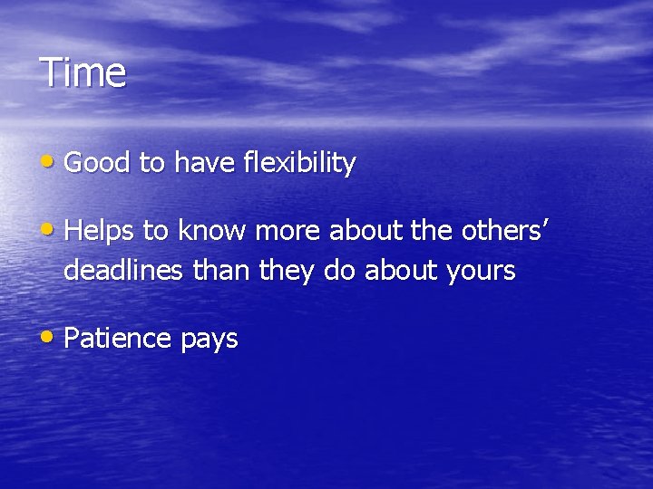 Time • Good to have flexibility • Helps to know more about the others’