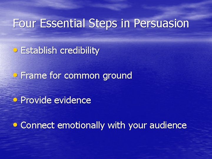 Four Essential Steps in Persuasion • Establish credibility • Frame for common ground •