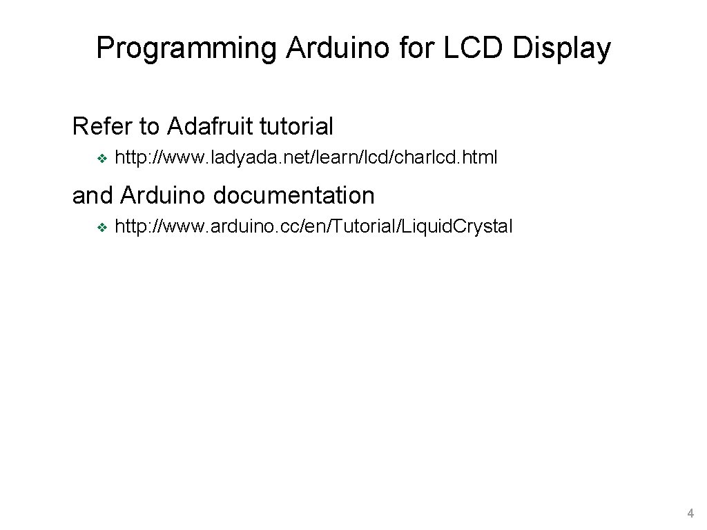 Programming Arduino for LCD Display Refer to Adafruit tutorial ❖ http: //www. ladyada. net/learn/lcd/charlcd. Programming Arduino for LCD Display Refer to Adafruit tutorial ❖ http: //www. ladyada. net/learn/lcd/charlcd.