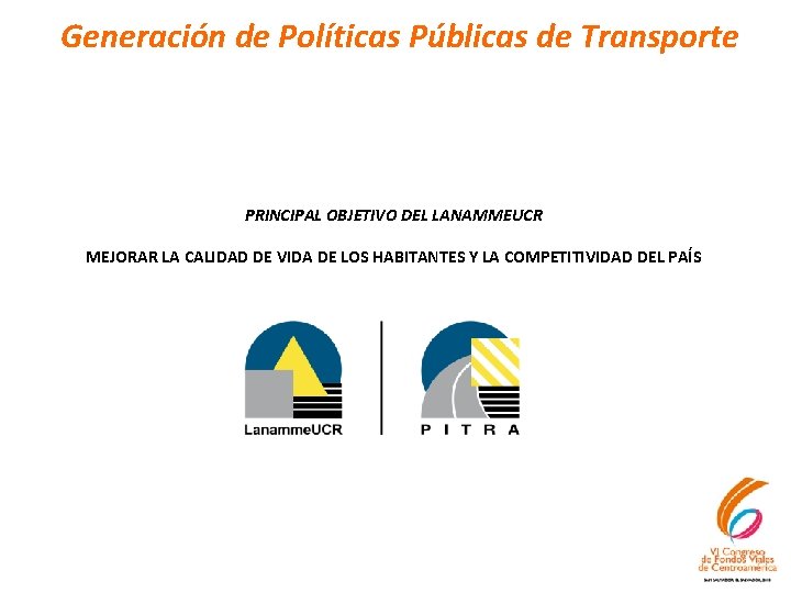 Generación de Políticas Públicas de Transporte PRINCIPAL OBJETIVO DEL LANAMMEUCR MEJORAR LA CALIDAD DE