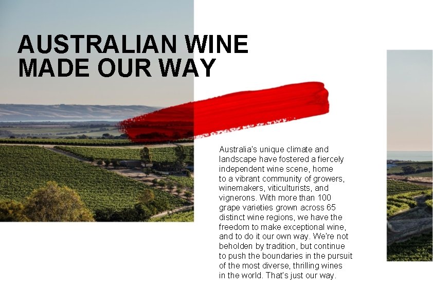 AUSTRALIAN WINE MADE OUR WAY Australia’s unique climate and landscape have fostered a fiercely