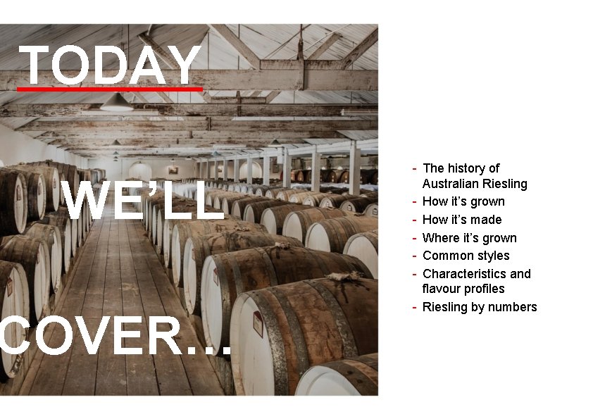 TODAY WE’LL COVER… - The history of Australian Riesling - How it’s grown -