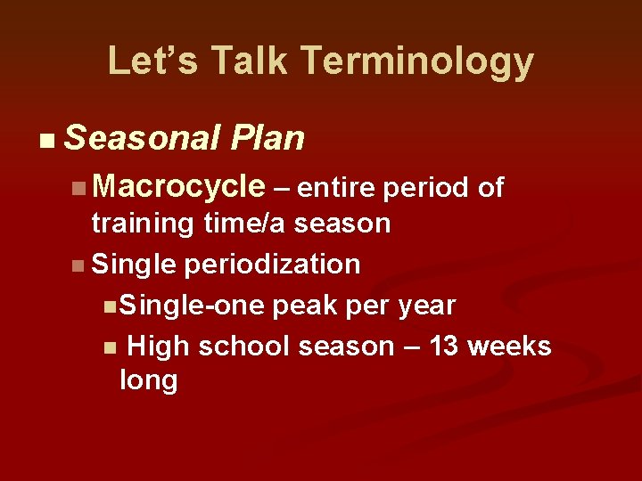 Let’s Talk Terminology n Seasonal Plan n Macrocycle – entire period of training time/a